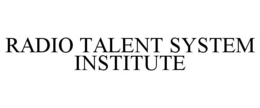 RADIO TALENT SYSTEM INSTITUTE trademark