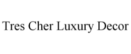TRES CHER LUXURY DECOR trademark