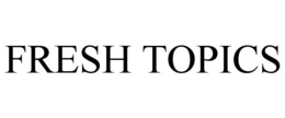 FRESH TOPICS trademark