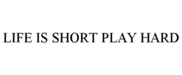 LIFE IS SHORT PLAY HARD trademark