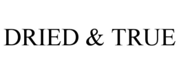 DRIED & TRUE trademark