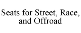 SEATS FOR STREET, RACE, AND OFFROAD trademark