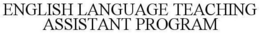ENGLISH LANGUAGE TEACHING ASSISTANT PROGRAM trademark
