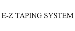 E-Z TAPING SYSTEM trademark