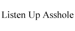 LISTEN UP ASSHOLE trademark