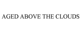 AGED ABOVE THE CLOUDS trademark