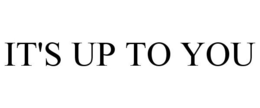 IT'S UP TO YOU trademark