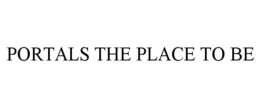 PORTALS THE PLACE TO BE trademark