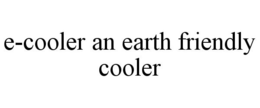 E-COOLER AN EARTH FRIENDLY COOLER trademark