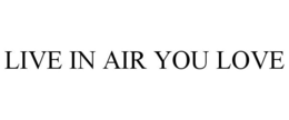 LIVE IN AIR YOU LOVE trademark