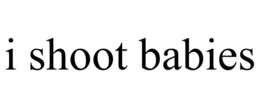 I SHOOT BABIES trademark