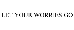 LET YOUR WORRIES GO trademark