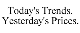 TODAY'S TRENDS. YESTERDAY'S PRICES. trademark