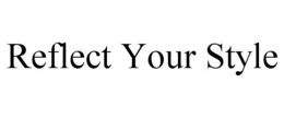 REFLECT YOUR STYLE trademark