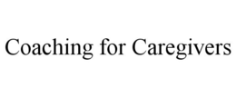 COACHING FOR CAREGIVERS trademark