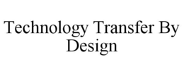 TECHNOLOGY TRANSFER BY DESIGN trademark