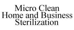 MICRO CLEAN HOME AND BUSINESS STERILIZATION trademark