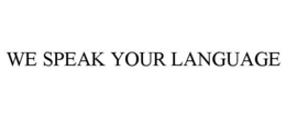 WE SPEAK YOUR LANGUAGE trademark