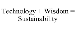TECHNOLOGY + WISDOM = SUSTAINABILITY trademark