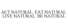 ACT NATURAL. EAT NATURAL. LIVE NATURAL. BE NATURAL trademark