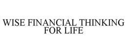 WISE FINANCIAL THINKING FOR LIFE trademark