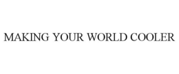 MAKING YOUR WORLD COOLER trademark