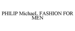 PHILIP MICHAEL FASHION FOR MEN trademark