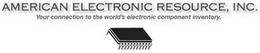 AMERICAN ELECTRONIC RESOURCE, INC. YOUR CONNECTION TO THE WORLD'S ELECTRONIC COMPONENT INVENTORY trademark