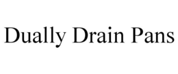 DUALLY DRAIN PANS trademark