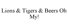 LIONS & TIGERS & BEERS OH MY! trademark