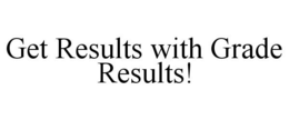 GET RESULTS WITH GRADE RESULTS! trademark