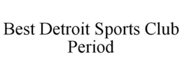 BEST DETROIT SPORTS CLUB PERIOD trademark
