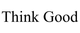 THINK GOOD trademark