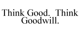 THINK GOOD. THINK GOODWILL. trademark