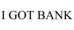 I GOT BANK trademark