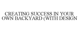 CREATING SUCCESS IN YOUR OWN BACKYARD (WITH DESIGN trademark