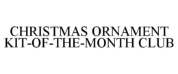 CHRISTMAS ORNAMENT KIT-OF-THE-MONTH CLUB trademark