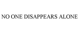 NO ONE DISAPPEARS ALONE trademark