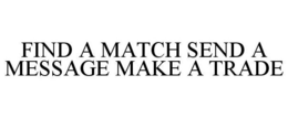 FIND A MATCH SEND A MESSAGE MAKE A TRADE trademark