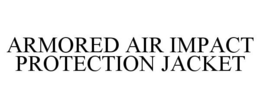 ARMORED AIR IMPACT PROTECTION JACKET trademark
