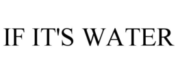 IF IT'S WATER trademark