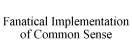 FANATICAL IMPLEMENTATION OF COMMON SENSE trademark