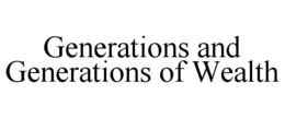 GENERATIONS AND GENERATIONS OF WEALTH trademark