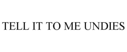 TELL IT TO ME UNDIES trademark