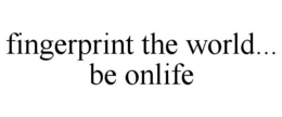 FINGERPRINT THE WORLD... BE ONLIFE trademark