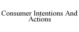 CONSUMER INTENTIONS AND ACTIONS trademark