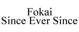 FOKAI SINCE EVER SINCE trademark