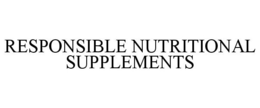 RESPONSIBLE NUTRITIONAL SUPPLEMENTS trademark