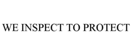 WE INSPECT TO PROTECT trademark