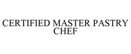 CERTIFIED MASTER PASTRY CHEF trademark